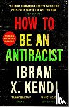 Kendi, Ibram X. - How To Be an Antiracist - THE GLOBAL MILLION-COPY BESTSELLER