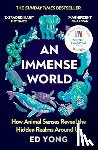 Yong, Ed - An Immense World - How Animal Senses Reveal the Hidden Realms Around Us (THE SUNDAY TIMES BESTSELLER)