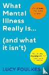 Foulkes, Lucy - What Mental Illness Really Is… (and what it isn’t)