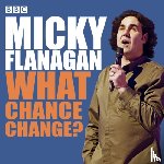 Flanagan, Micky - Micky Flanagan: What Chance Change?