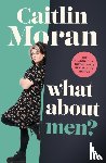 Moran, Caitlin - What About Men?