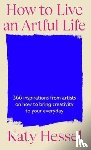 Hessel, Katy - How To Live An Artful Life