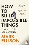 Ellison, Mark - How to Build Impossible Things