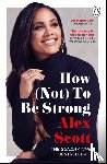Scott, Alex - How (Not) To Be Strong