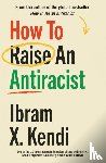 Kendi, Ibram X. - How To Raise an Antiracist