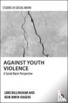 Billingham, Luke (The Open University), Irwin-Rogers, Keir (The Open University) - Against Youth Violence