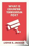 Jackson, Leonie (Northumbria University) - What Is Counterterrorism For?
