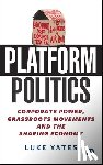 Yates, Luke - Platform Politics: Corporate Power, Grassroots Movements and the Sharing Economy