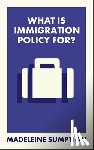 Sumption, Madeleine (University of Oxford) - What Is Immigration Policy For?