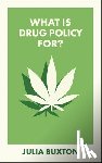 Buxton, Julia (The University of Manchester) - What Is Drug Policy For?