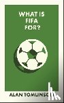 Tomlinson, Alan (University of Brighton) - What Is FIFA For?