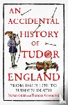 Gunn, Steven, Gromelski, Tomasz - An Accidental History of Tudor England