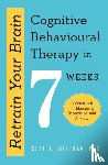 Gillihan, Seth J. - Retrain Your Brain: Cognitive Behavioural Therapy in 7 Weeks