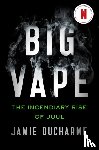 Ducharme, Jamie - Big Vape: The Incendiary Rise of Juul