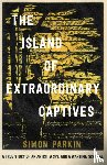 Parkin, Simon - The Island of Extraordinary Captives