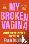 Bushe, Fran - My Broken Vagina