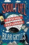 Grylls, Bear - Soul Fuel for Young Explorers
