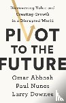 Nunes, Paul, Downes, Larry, Abbosh, Omar - Pivot to the Future