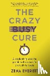 Everett, Zena - The Crazy Busy Cure *BUSINESS BOOK AWARDS WINNER 2022*