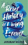 Kalfar, Jaroslav - A Brief History of Living Forever