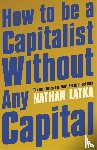 Latka, Nathan - How to Be a Capitalist Without Any Capital
