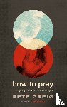 Greig, Pete - How to Pray