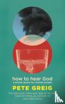 Greig, Pete - How to Hear God