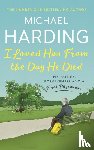 Harding, Michael - I Loved Him From The Day He Died