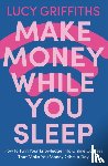 Griffiths, Lucy - Make Money While You Sleep