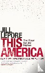Lepore, Jill - This America: The Case for the Nation