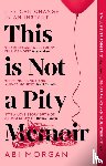 Morgan, Abi - This is Not a Pity Memoir