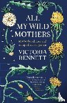 Bennett, Victoria - All My Wild Mothers