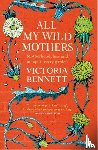 Bennett, Victoria - All My Wild Mothers
