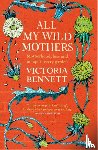 Bennett, Victoria - All My Wild Mothers