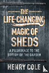 Cole, Henry - The Life-Changing Magic of Sheds