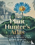 Edwards, Ambra - The Plant-Hunter's Atlas - A World Tour of Botanical Adventures, Chance Discoveries and Strange Specimens