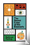 Harkup, Kathryn - The Secret Lives of the Elements