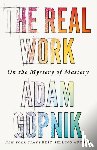 Gopnik, Adam - The Real Work