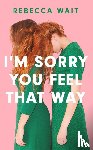 Wait, Rebecca - I'm Sorry You Feel That Way