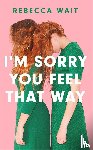 Wait, Rebecca - I'm Sorry You Feel That Way