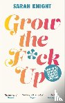 Knight, Sarah - Grow the F*ck Up