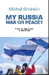 Shishkin, Mikhail - My Russia: War or Peace?