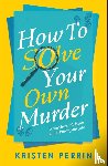 Perrin, Kristen - How To Solve Your Own Murder