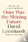 Leonhardt, David - Ours Was the Shining Future
