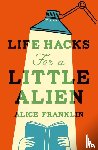 Franklin, Alice - Life Hacks For a Little Alien