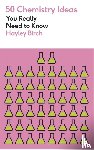 Birch, Hayley - 50 Chemistry Ideas You Really Need to Know