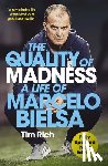 Rich, Tim - The Quality of Madness: A Life of Marcelo Bielsa