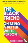 Joseph, Frederick - The Black Friend: On Being a Better White Person