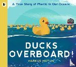 Motum, Markus - Ducks Overboard!: A True Story of Plastic in Our Oceans