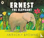 Browne, Anthony - Ernest the Elephant